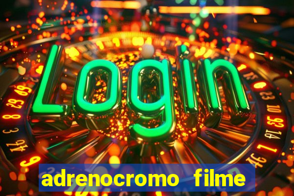 adrenocromo filme completo dublado